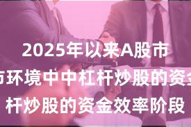 2025年以来A股市场在震荡市环境中中杠杆炒股的资金效率阶段