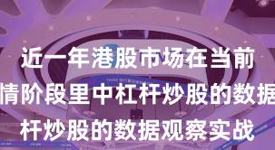 近一年港股市场在当前结构性行情阶段里中杠杆炒股的数据观察实战