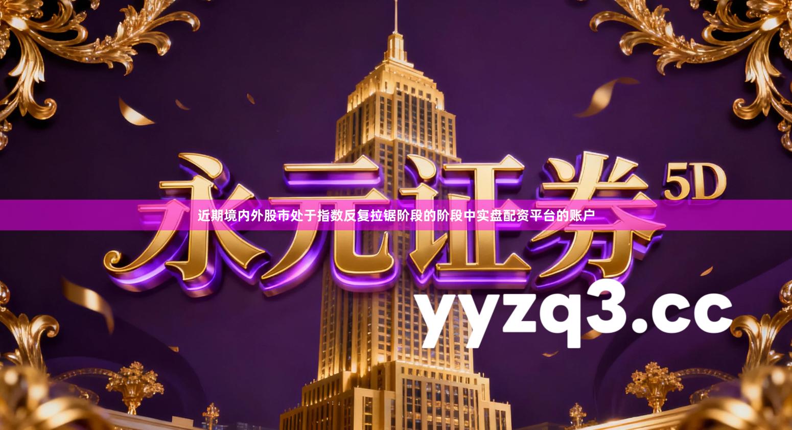 近期境内外股市处于指数反复拉锯阶段的阶段中实盘配资平台的账户