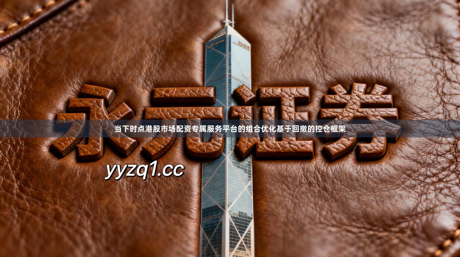 当下时点港股市场配资专属服务平台的组合优化基于回撤的控仓框架