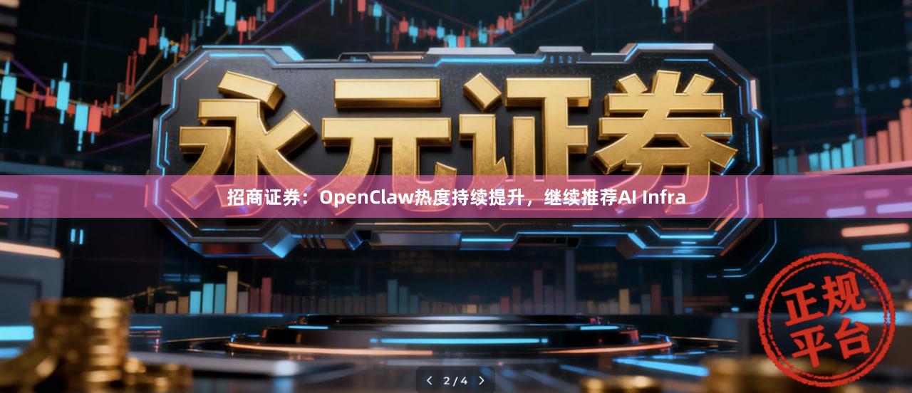 招商证券：OpenClaw热度持续提升，继续推荐AI Infra